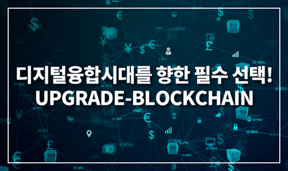 디지털융합시대를 향한 필수 선택! UPGRADE-BLOCKCHAIN