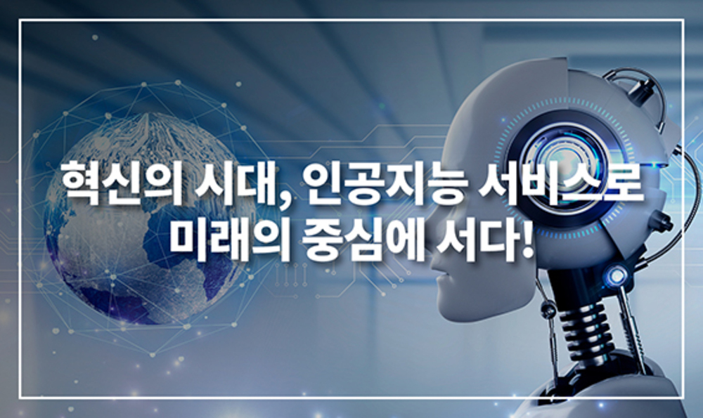 혁신의 시대, 인공지능 서비스로 미래의 중심에 서다!